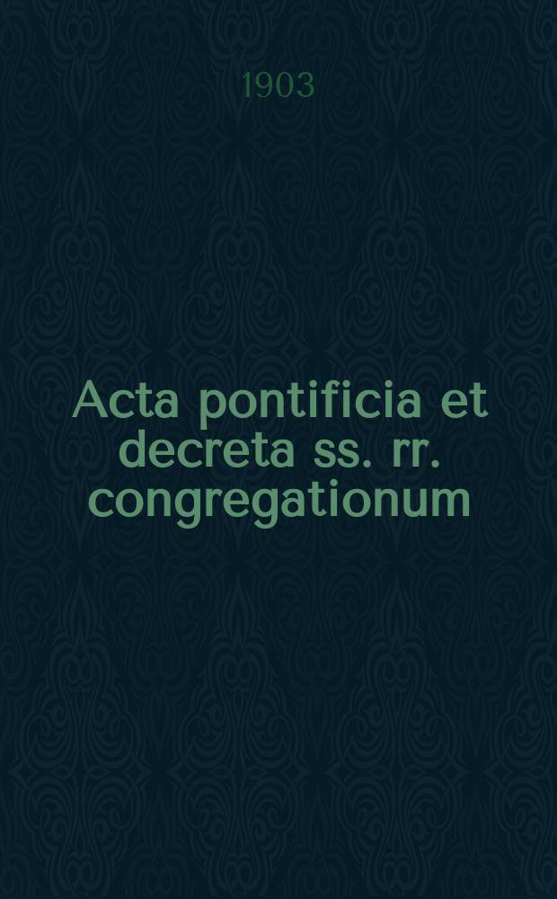 Acta pontificia et decreta ss. rr. congregationum : semel in mense prodeunt. A.1 1903, fasc. 5