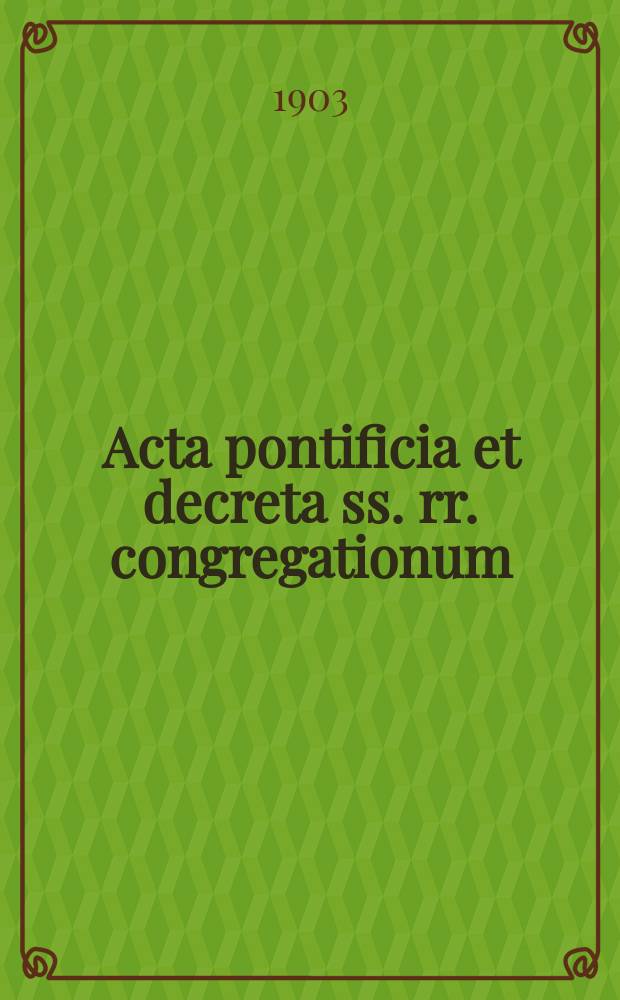 Acta pontificia et decreta ss. rr. congregationum : semel in mense prodeunt. A.1 1903, fasc. 6