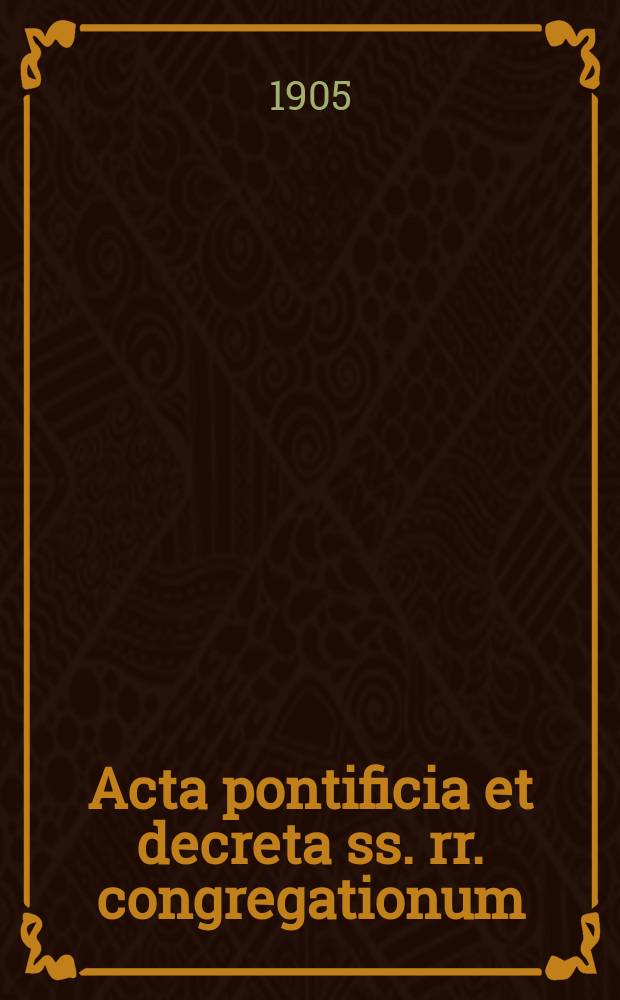 Acta pontificia et decreta ss. rr. congregationum : semel in mense prodeunt. A.3 1905, fasc. 1