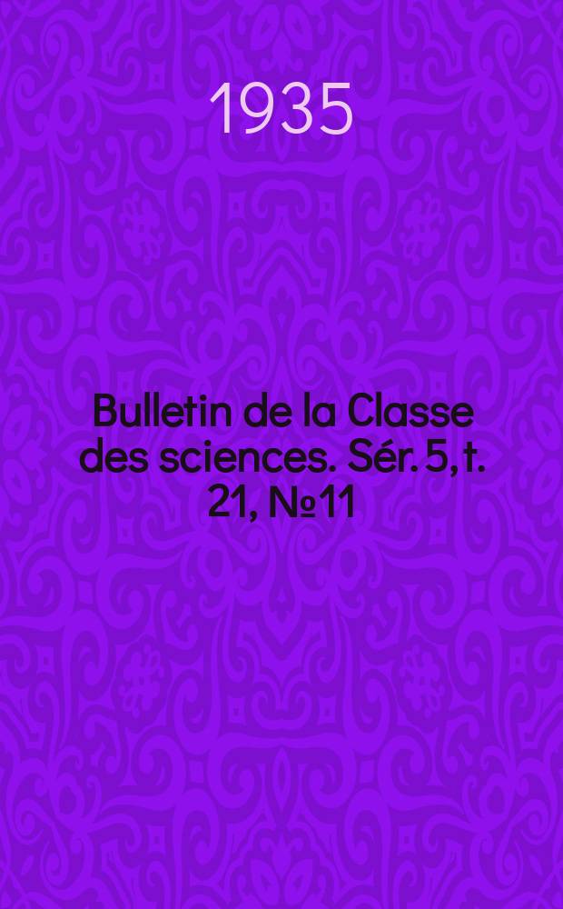 Bulletin de la Classe des sciences. Sér. 5, t. 21, [№ 11]