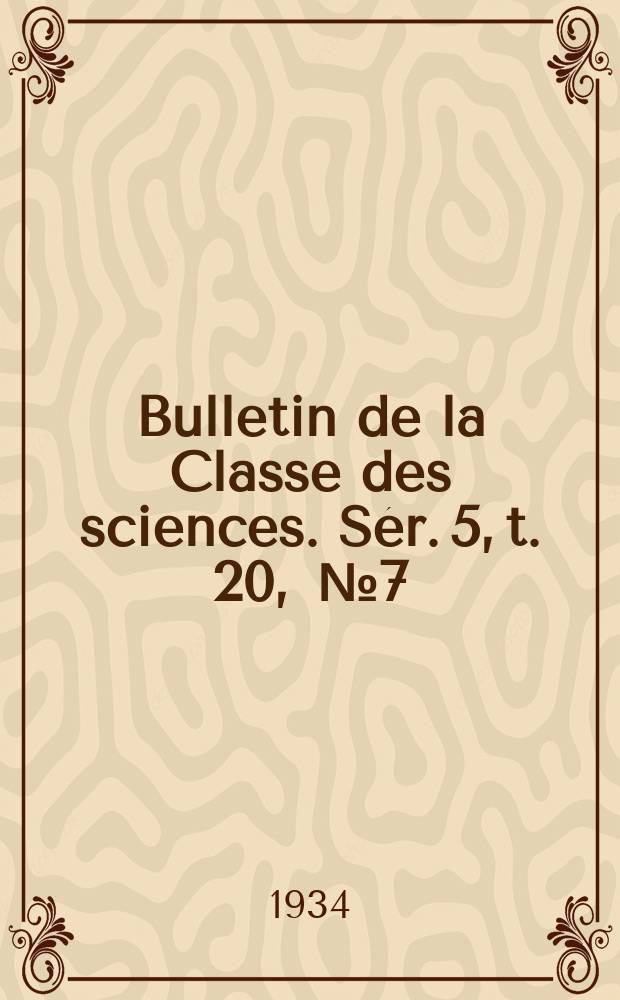 Bulletin de la Classe des sciences. Sér. 5, t. 20, [№ 7]