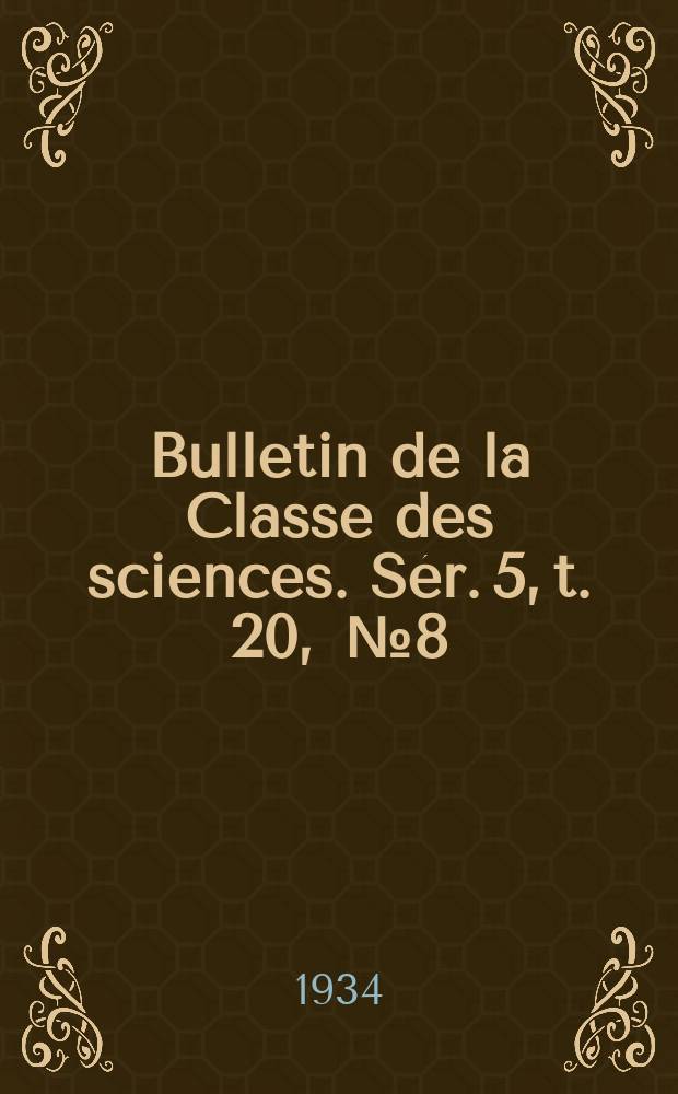 Bulletin de la Classe des sciences. Sér. 5, t. 20, [№ 8]