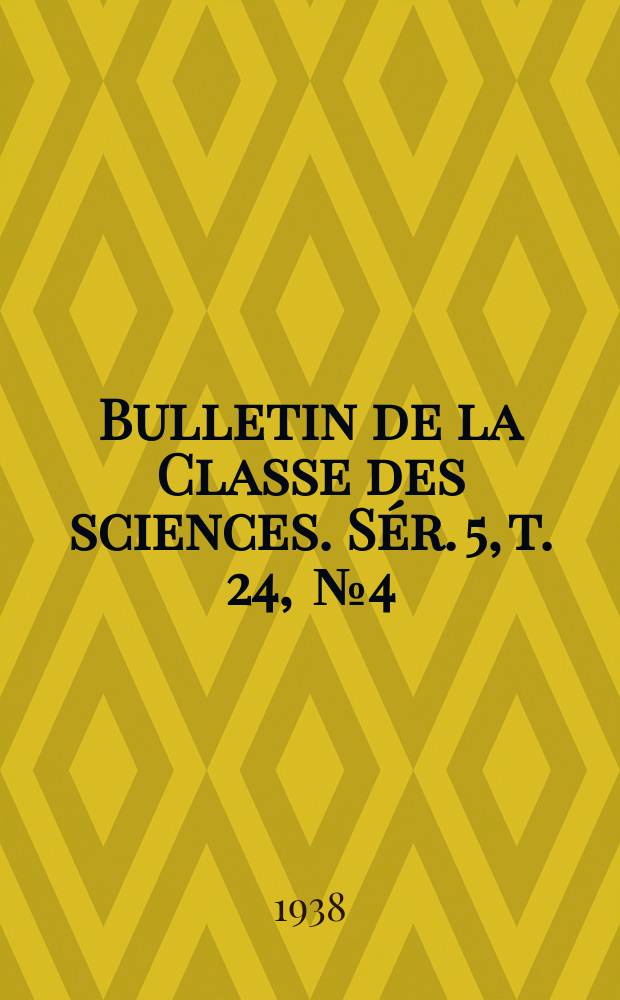 Bulletin de la Classe des sciences. Sér. 5, t. 24, [№ 4]