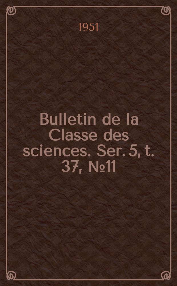 Bulletin de la Classe des sciences. Sér. 5, t. 37, № 11