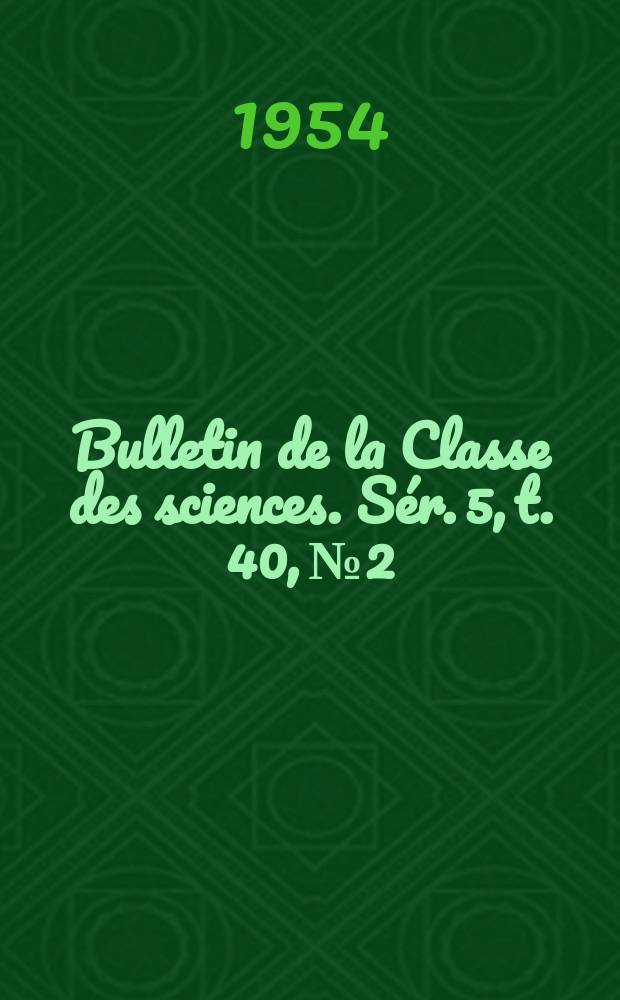 Bulletin de la Classe des sciences. S&eacute;r. 5, t. 40, № 2
