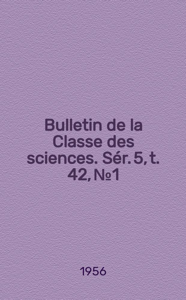 Bulletin de la Classe des sciences. S&eacute;r. 5, t. 42, № 1