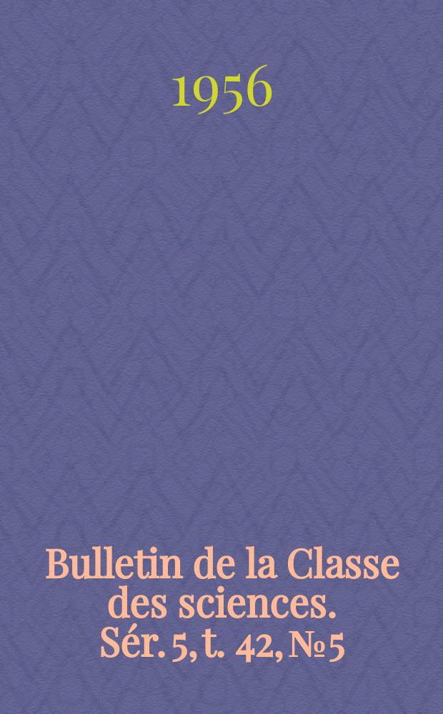 Bulletin de la Classe des sciences. Sér. 5, t. 42, № 5