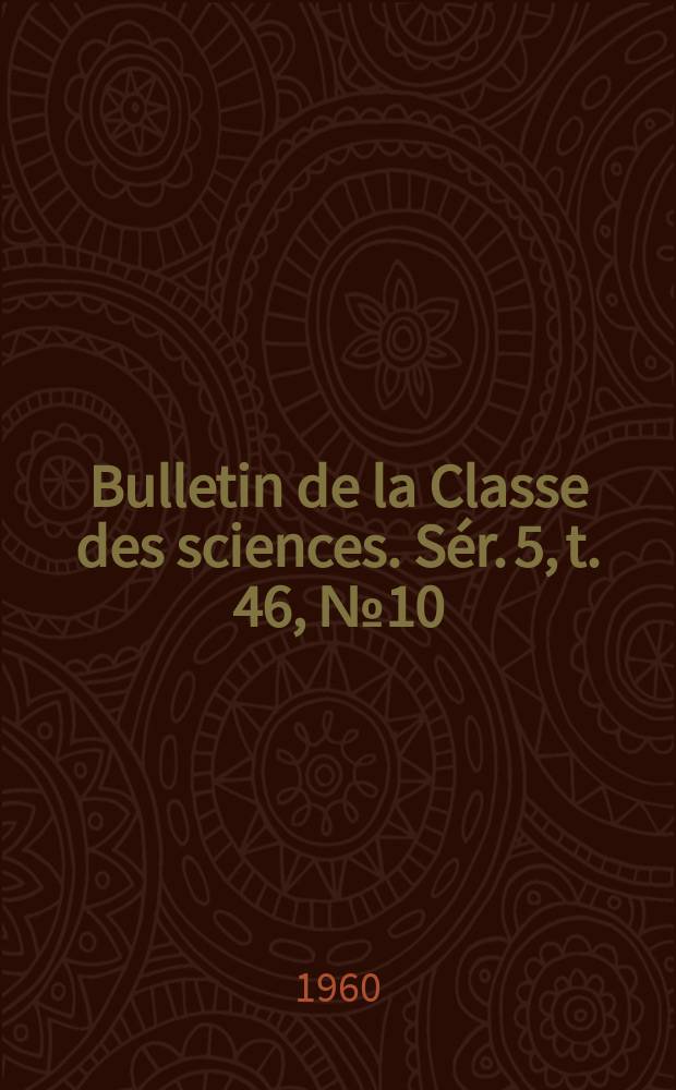 Bulletin de la Classe des sciences. Sér. 5, t. 46, № 10