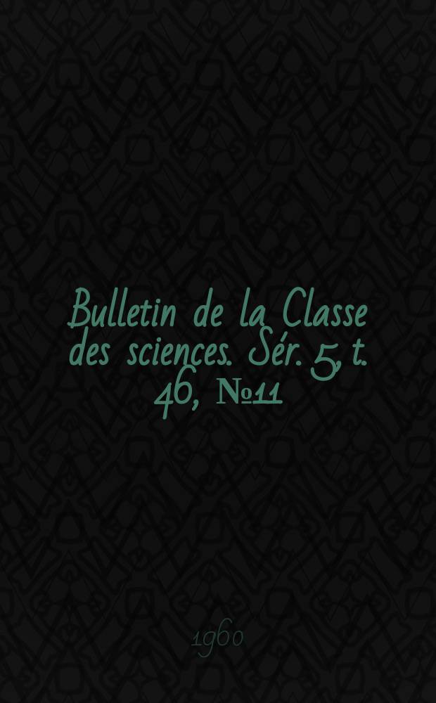 Bulletin de la Classe des sciences. Sér. 5, t. 46, № 11