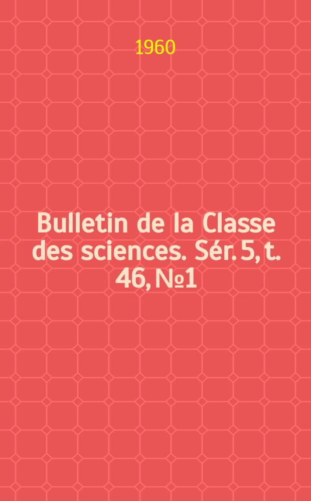 Bulletin de la Classe des sciences. Sér. 5, t. 46, № 1