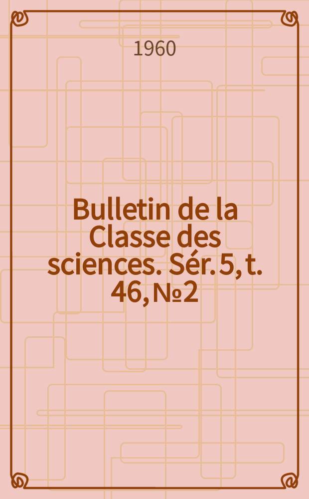 Bulletin de la Classe des sciences. Sér. 5, t. 46, № 2