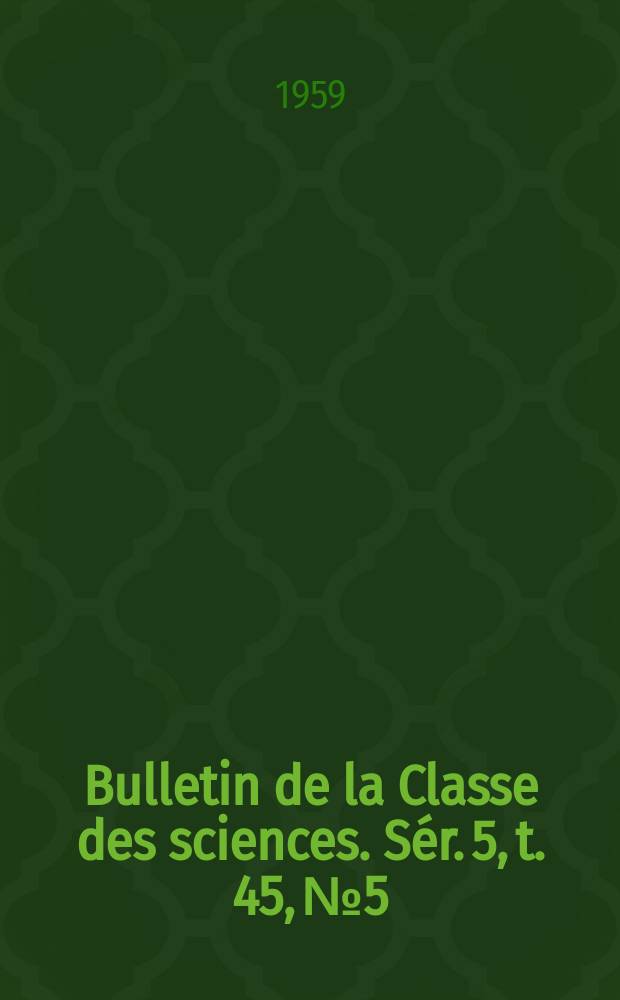 Bulletin de la Classe des sciences. S&eacute;r. 5, t. 45, № 5