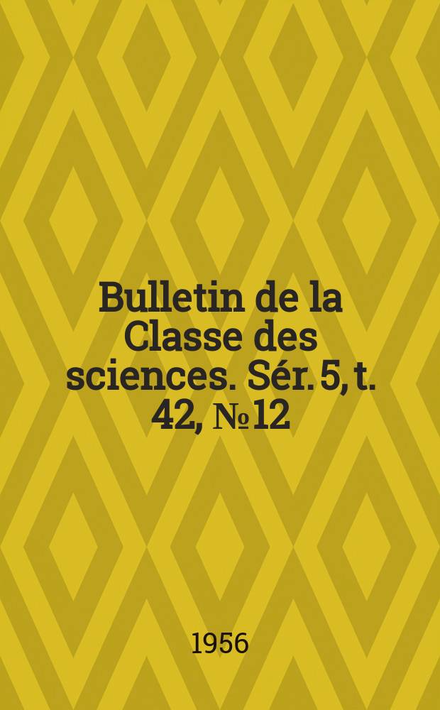 Bulletin de la Classe des sciences. Sér. 5, t. 42, № 12
