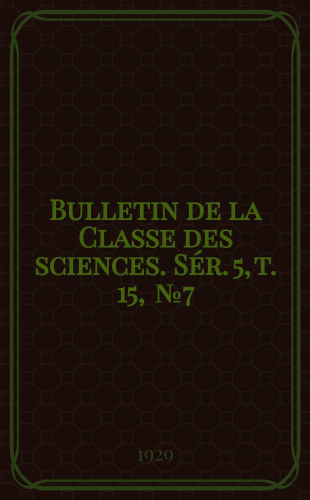 Bulletin de la Classe des sciences. Sér. 5, t. 15, [№ 7]