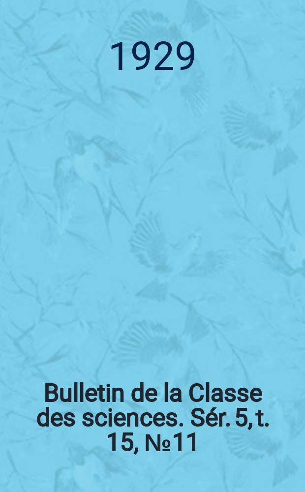 Bulletin de la Classe des sciences. S&eacute;r. 5, t. 15, [№ 11]