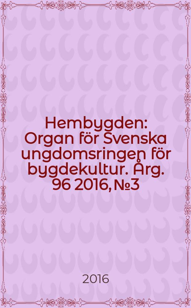 Hembygden : Organ för Svenska ungdomsringen för bygdekultur. Årg. 96 2016, № 3