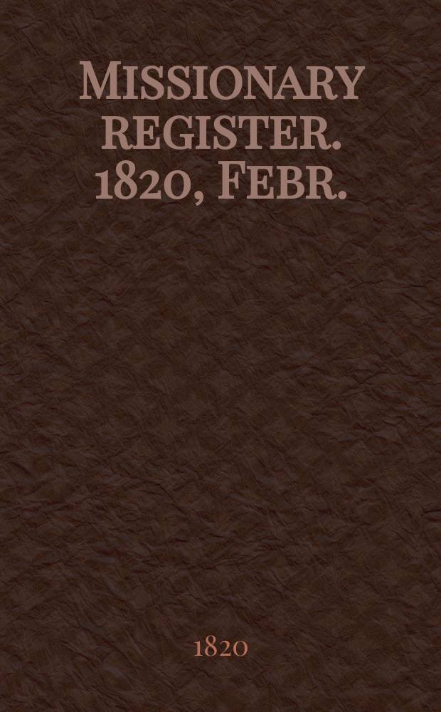 Missionary register. 1820, Febr.