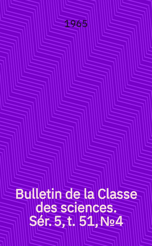 Bulletin de la Classe des sciences. Sér. 5, t. 51, № 4