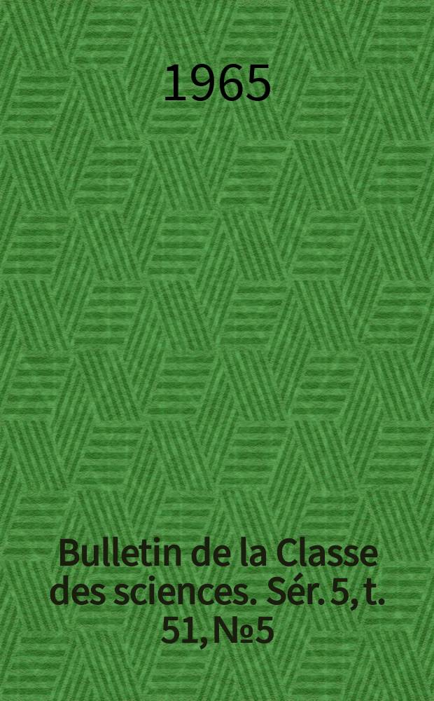 Bulletin de la Classe des sciences. Sér. 5, t. 51, № 5