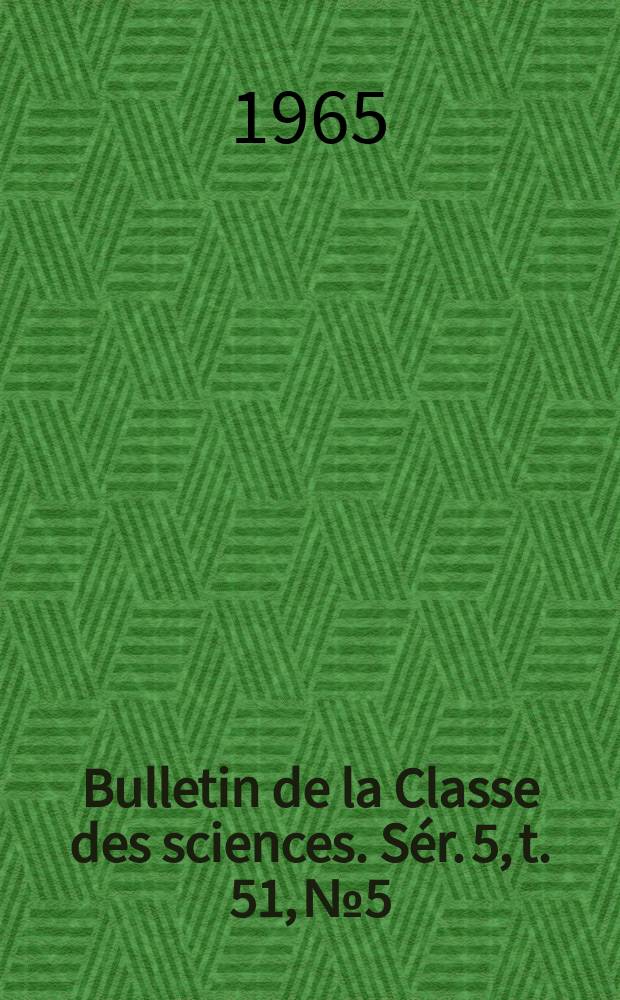 Bulletin de la Classe des sciences. Sér. 5, t. 51, № 5