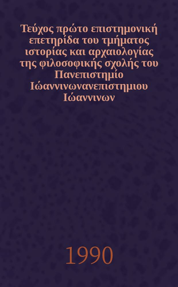 Δωδώνη : Τεύχος πρώτο επιστημονική επετηρίδα του τμήματος ιστορίας και αρχαιολογίας της φιλοσοφικής σχολής του Πανεπιστημίο Ιώαννινωνανεπιστημιου Ιώαννινων. T. 19
