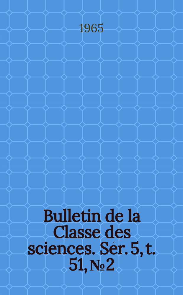 Bulletin de la Classe des sciences. Sér. 5, t. 51, № 2
