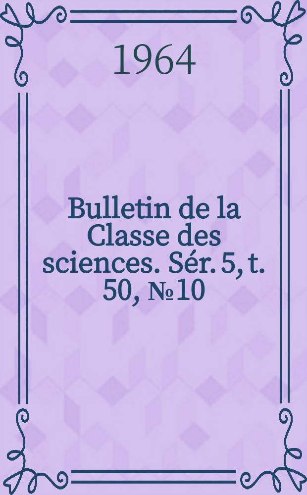 Bulletin de la Classe des sciences. Sér. 5, t. 50, № 10