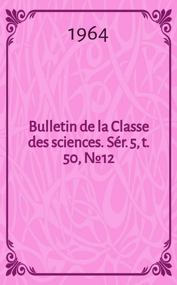 Bulletin de la Classe des sciences. Sér. 5, t. 50, № 12