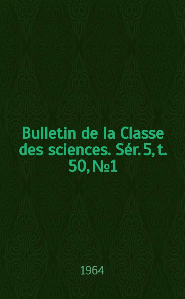Bulletin de la Classe des sciences. Sér. 5, t. 50, № 1