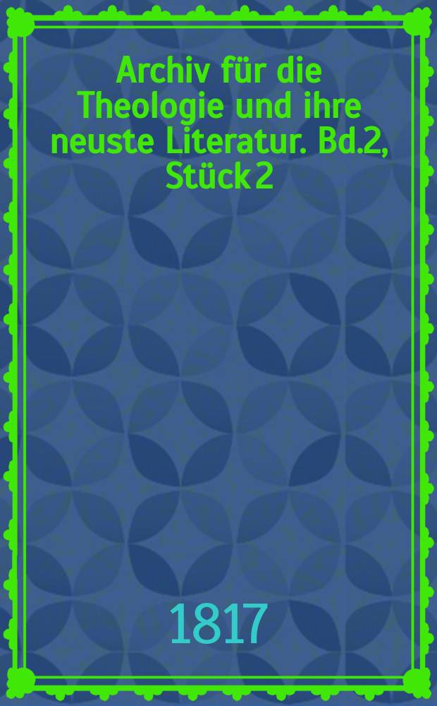 Archiv für die Theologie und ihre neuste Literatur. Bd.2, Stück 2
