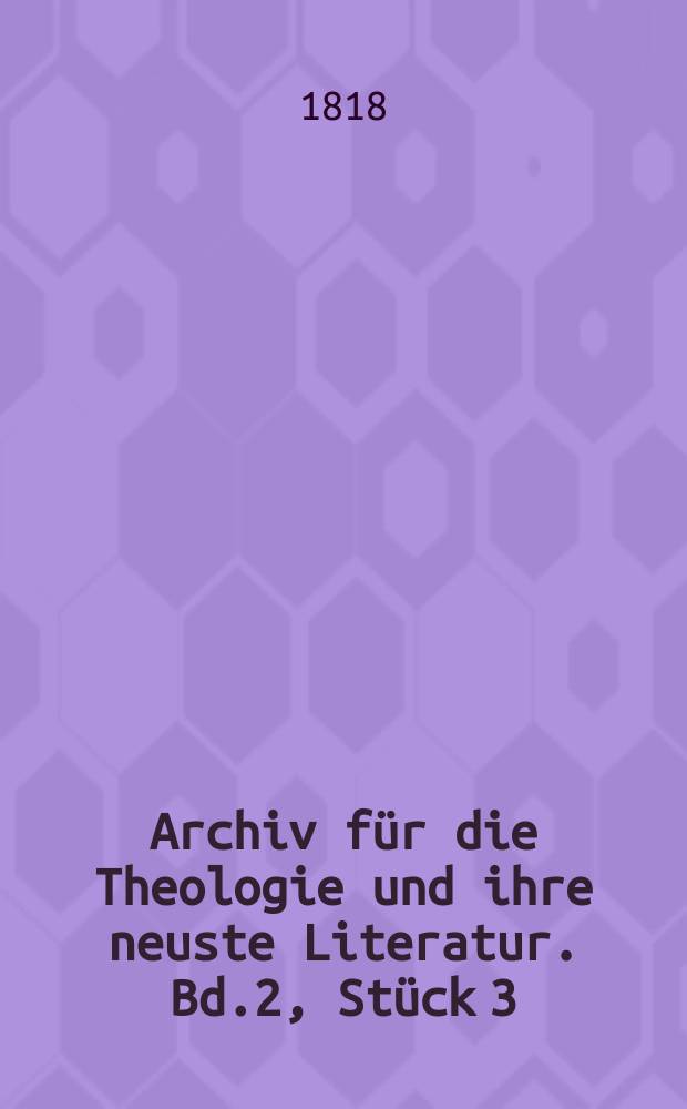 Archiv für die Theologie und ihre neuste Literatur. Bd.2, Stück 3