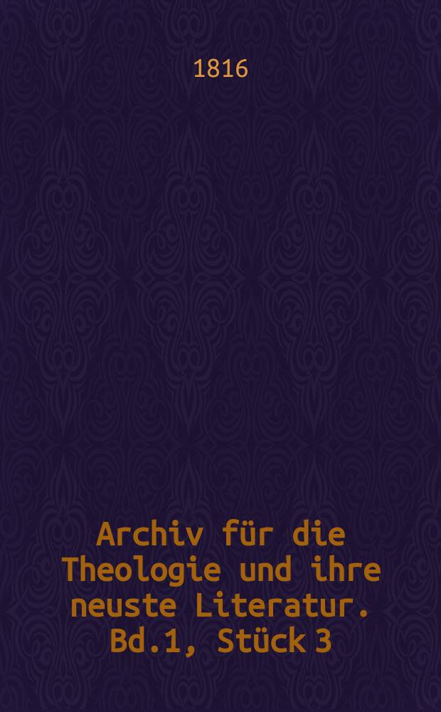 Archiv für die Theologie und ihre neuste Literatur. Bd.1, Stück 3