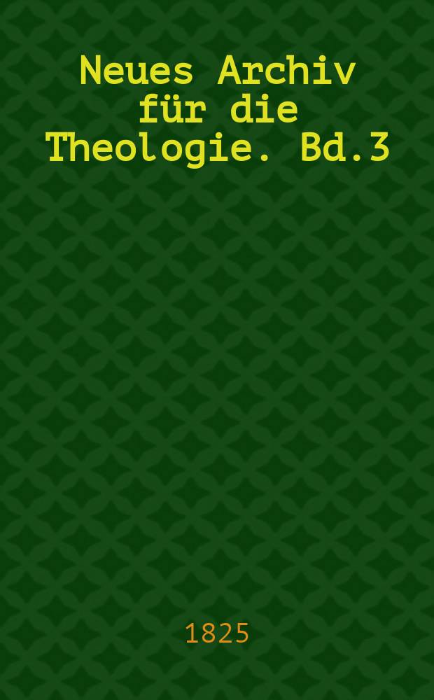 Neues Archiv für die Theologie. Bd.3(7), Stück 3