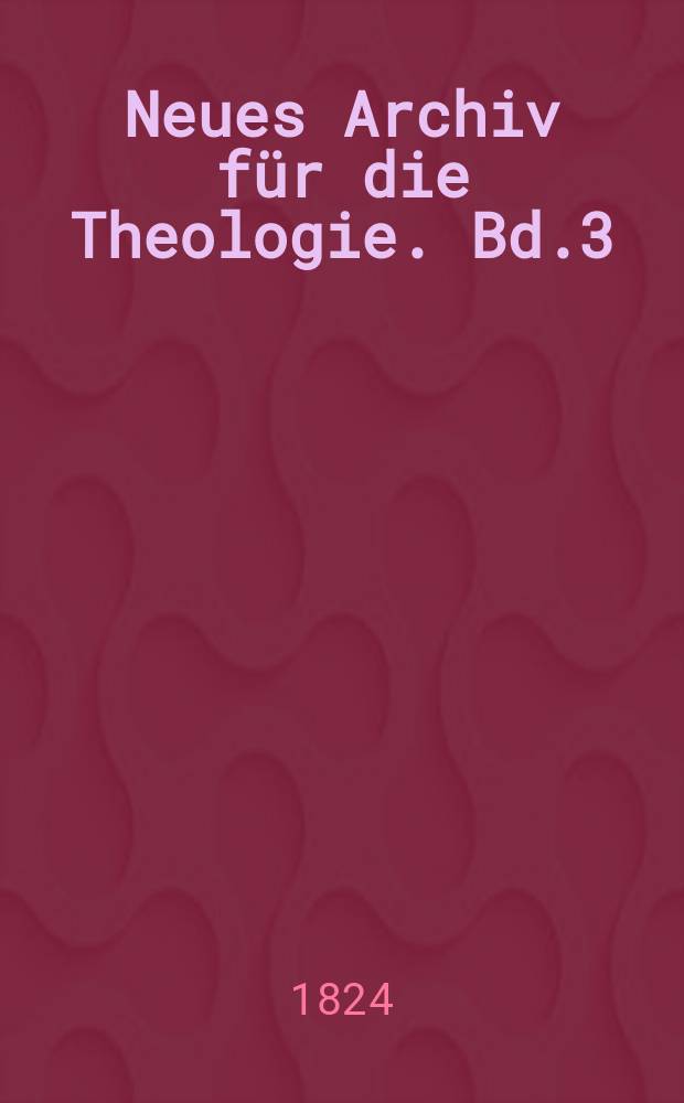 Neues Archiv für die Theologie. Bd.3(7), Stück 1