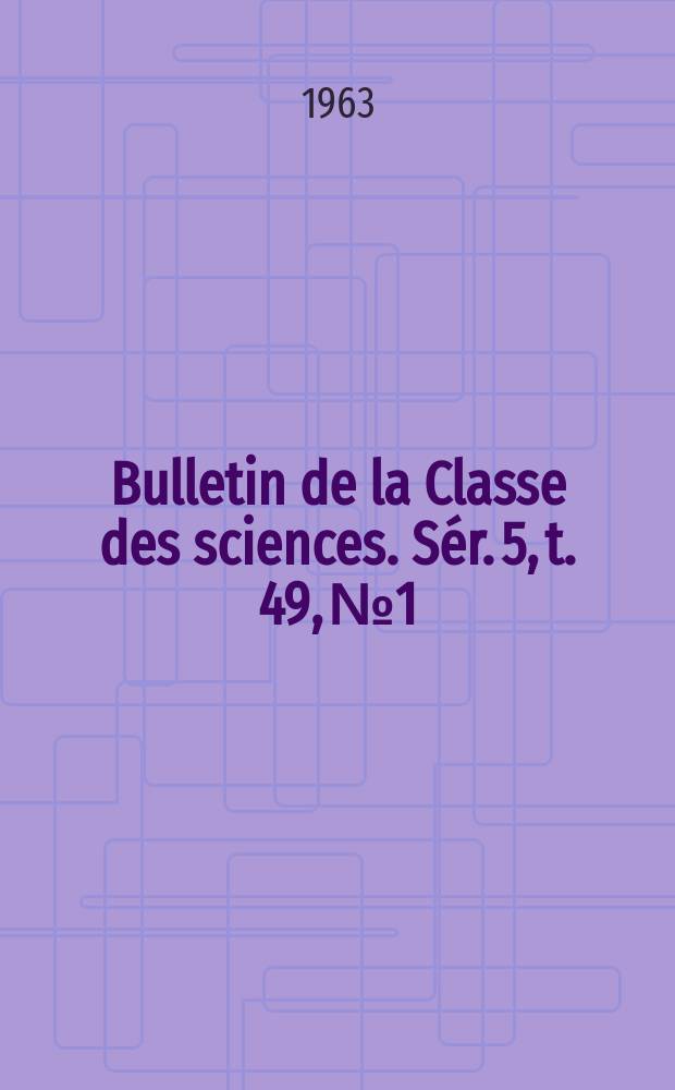 Bulletin de la Classe des sciences. Sér. 5, t. 49, № 1