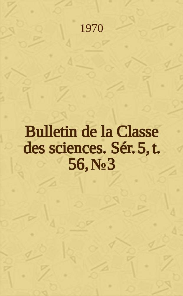 Bulletin de la Classe des sciences. Sér. 5, t. 56, № 3