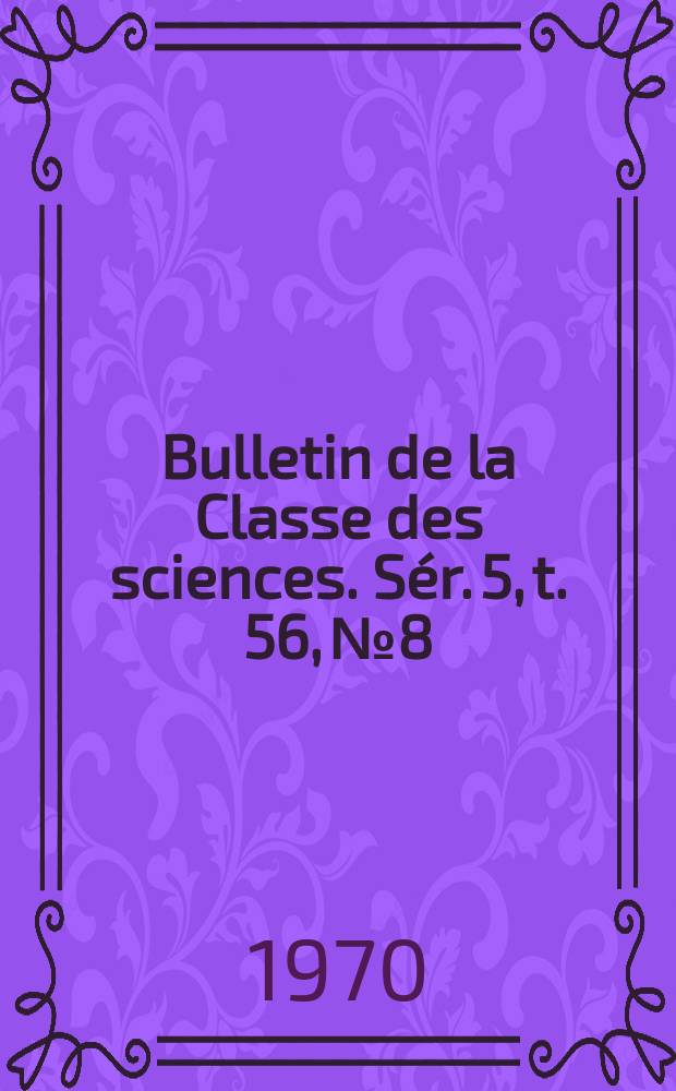 Bulletin de la Classe des sciences. Sér. 5, t. 56, № 8