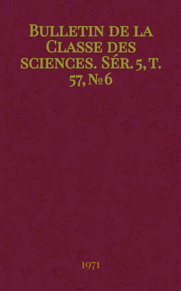Bulletin de la Classe des sciences. Sér. 5, t. 57, № 6