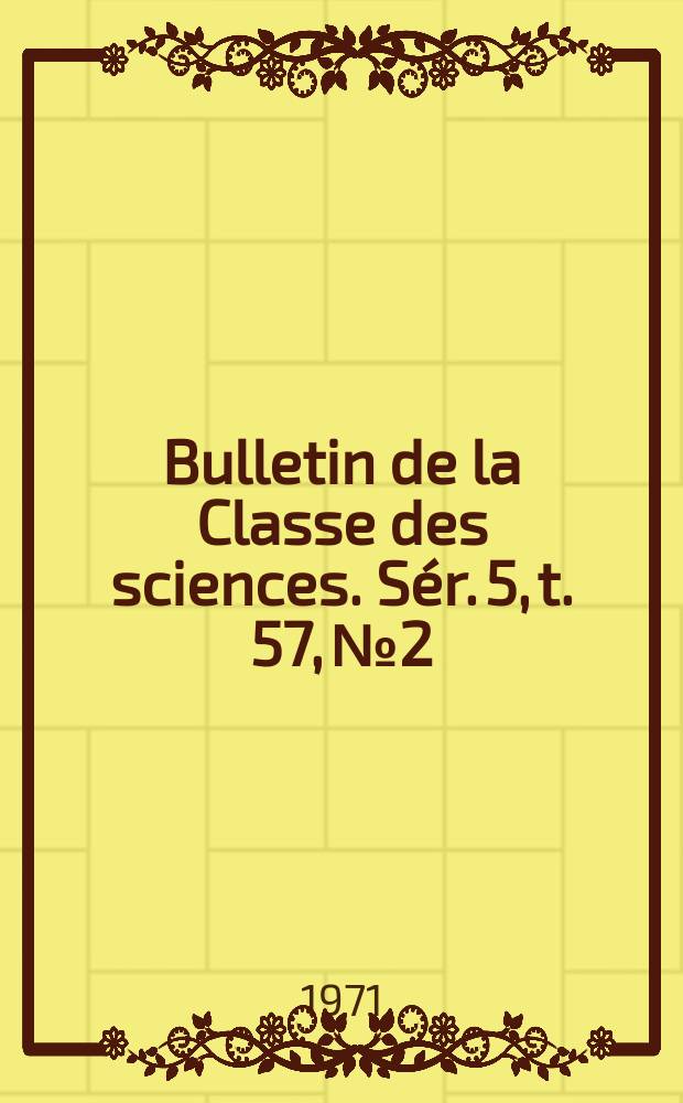 Bulletin de la Classe des sciences. Sér. 5, t. 57, № 2