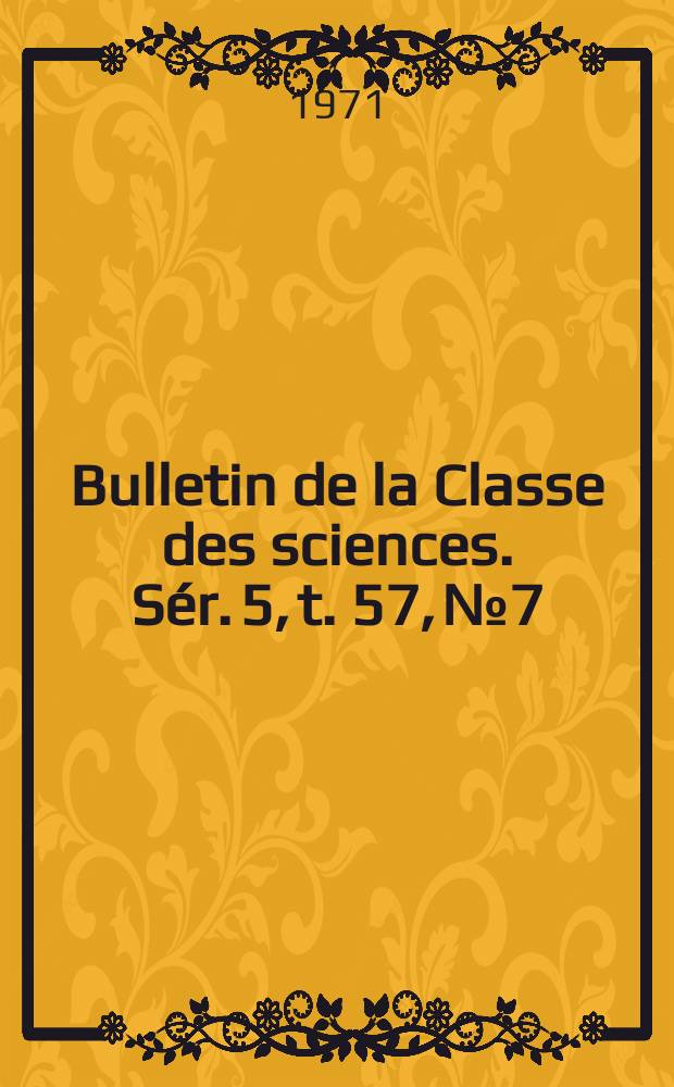 Bulletin de la Classe des sciences. Sér. 5, t. 57, № 7
