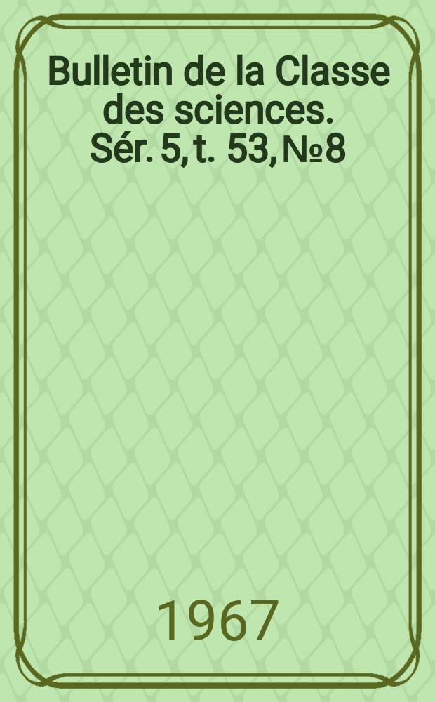 Bulletin de la Classe des sciences. Sér. 5, t. 53, № 8