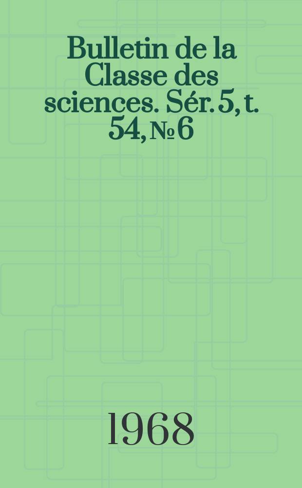 Bulletin de la Classe des sciences. Sér. 5, t. 54, № 6