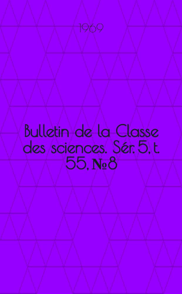 Bulletin de la Classe des sciences. S&eacute;r. 5, t. 55, № 8
