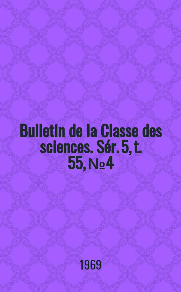 Bulletin de la Classe des sciences. Sér. 5, t. 55, № 4
