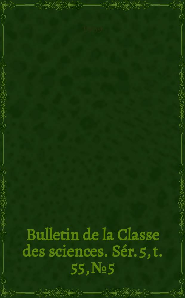 Bulletin de la Classe des sciences. S&eacute;r. 5, t. 55, № 5