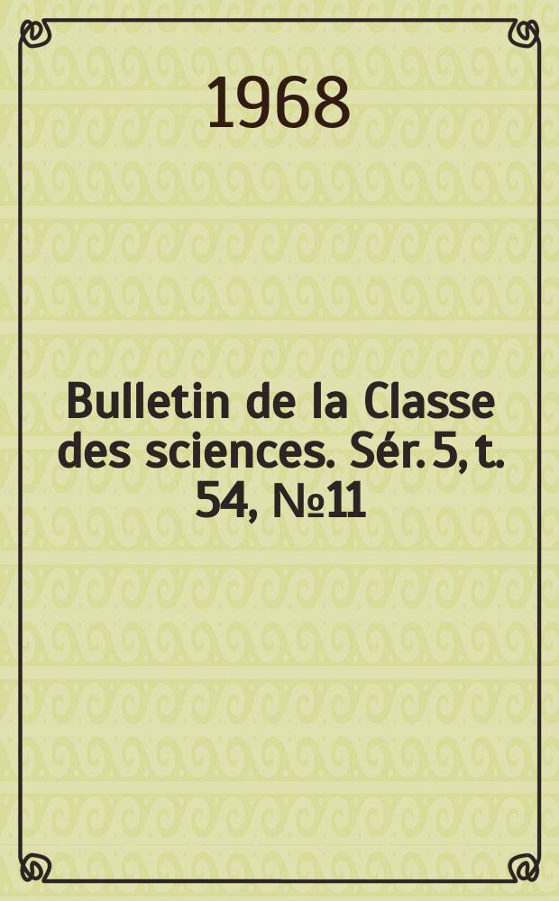 Bulletin de la Classe des sciences. S&eacute;r. 5, t. 54, № 11