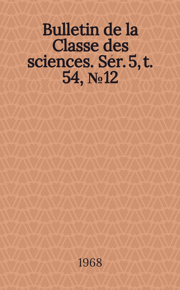 Bulletin de la Classe des sciences. Sér. 5, t. 54, № 12