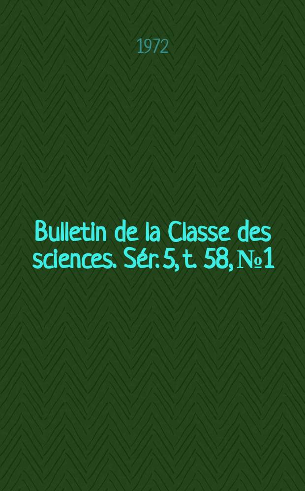 Bulletin de la Classe des sciences. Sér. 5, t. 58, № 1