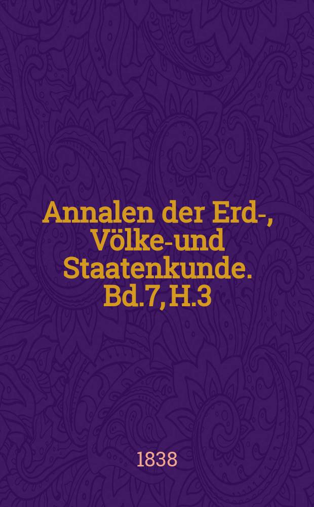 Annalen der Erd-, Völker- und Staatenkunde. Bd.7, H.3