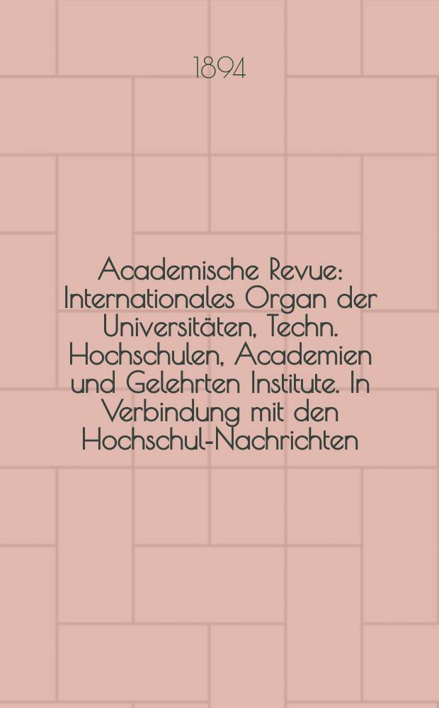 Academische Revue : Internationales Organ der Universitäten, Techn. Hochschulen, Academien und Gelehrten Institute. In Verbindung mit den Hochschul-Nachrichten = Академический журнал